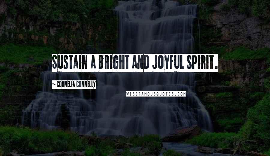 Cornelia Connelly Quotes: Sustain a bright and joyful spirit.