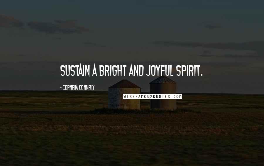 Cornelia Connelly Quotes: Sustain a bright and joyful spirit.