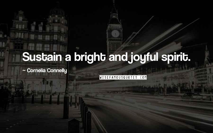 Cornelia Connelly Quotes: Sustain a bright and joyful spirit.