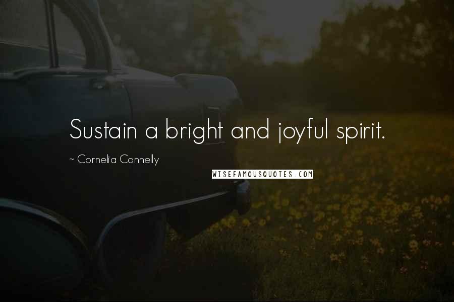 Cornelia Connelly Quotes: Sustain a bright and joyful spirit.