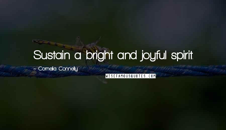 Cornelia Connelly Quotes: Sustain a bright and joyful spirit.