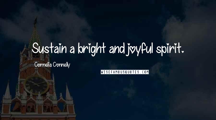 Cornelia Connelly Quotes: Sustain a bright and joyful spirit.