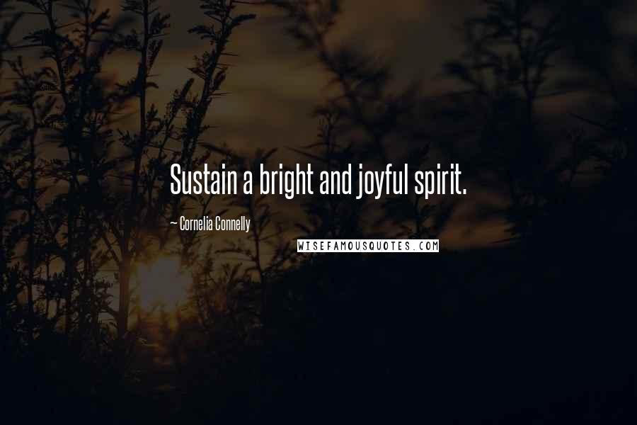 Cornelia Connelly Quotes: Sustain a bright and joyful spirit.