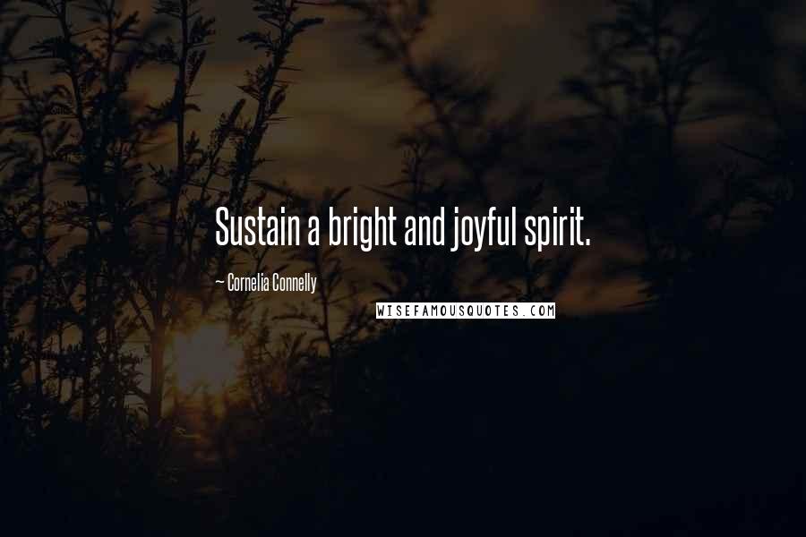 Cornelia Connelly Quotes: Sustain a bright and joyful spirit.