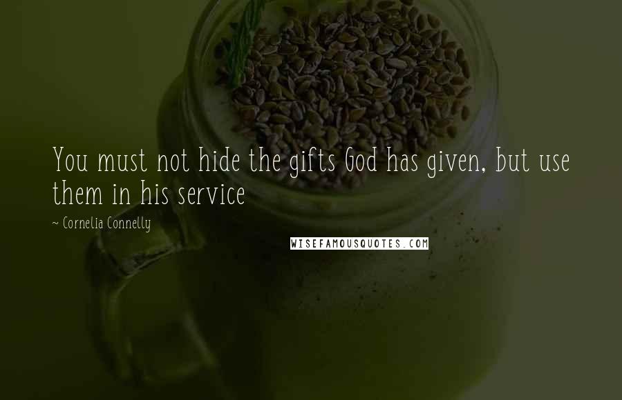 Cornelia Connelly Quotes: You must not hide the gifts God has given, but use them in his service