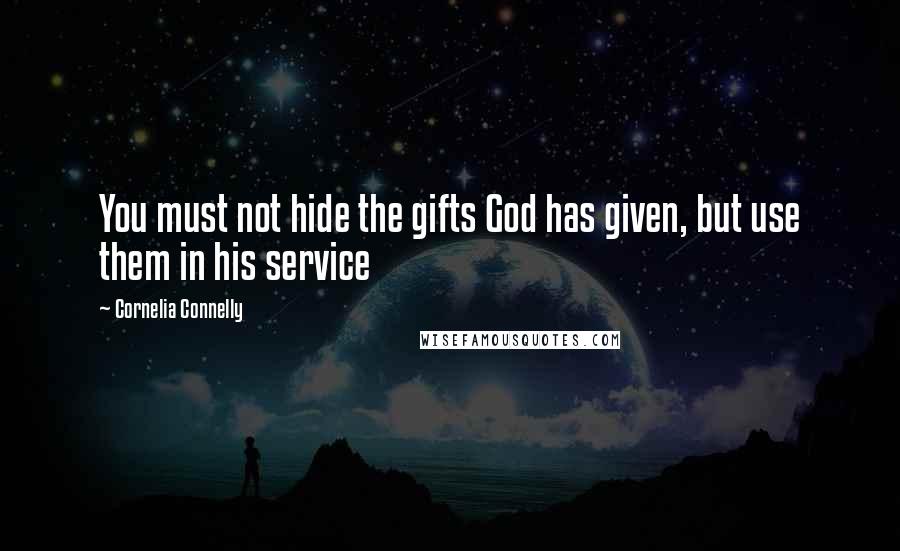 Cornelia Connelly Quotes: You must not hide the gifts God has given, but use them in his service