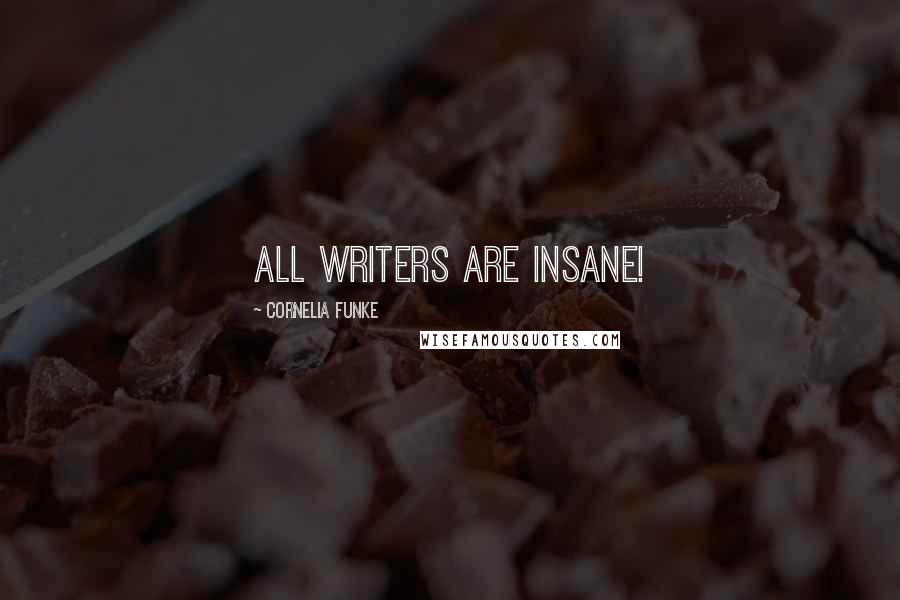 Cornelia Funke Quotes: All writers are insane!