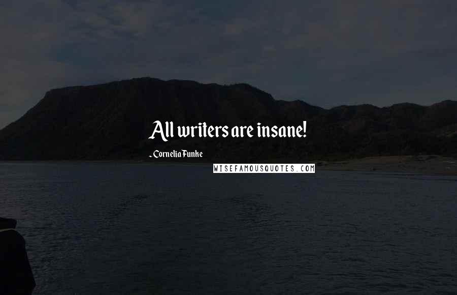 Cornelia Funke Quotes: All writers are insane!