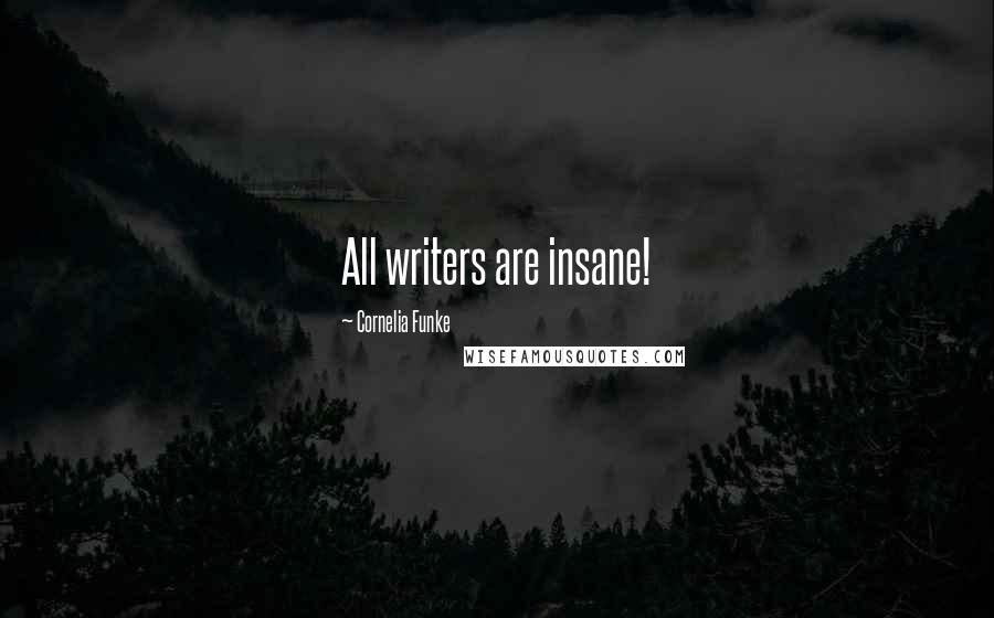 Cornelia Funke Quotes: All writers are insane!