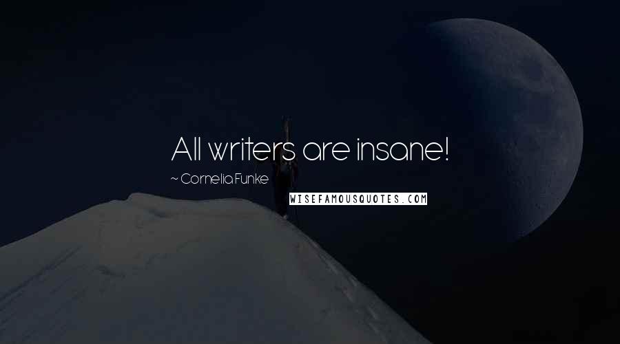 Cornelia Funke Quotes: All writers are insane!