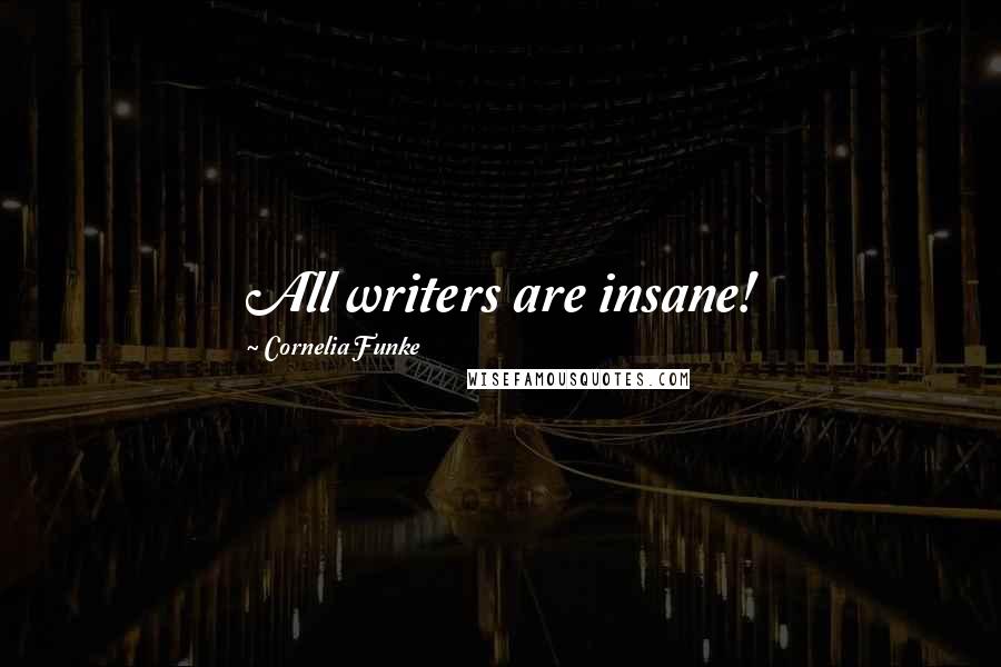 Cornelia Funke Quotes: All writers are insane!