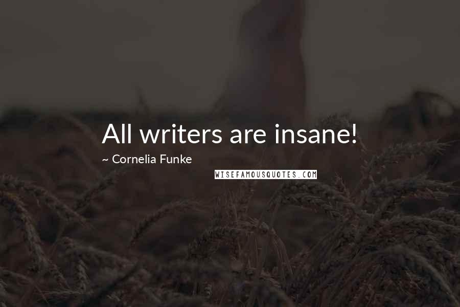 Cornelia Funke Quotes: All writers are insane!