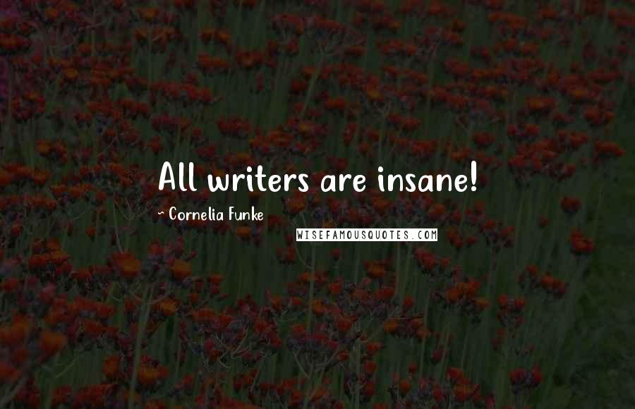 Cornelia Funke Quotes: All writers are insane!