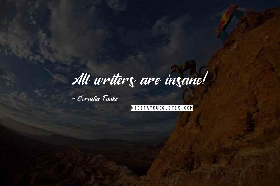 Cornelia Funke Quotes: All writers are insane!