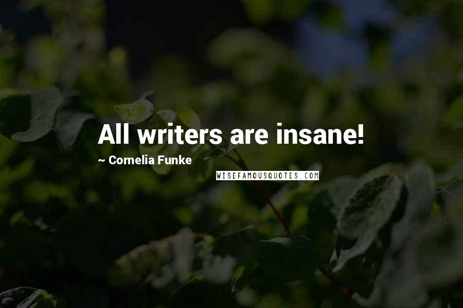 Cornelia Funke Quotes: All writers are insane!