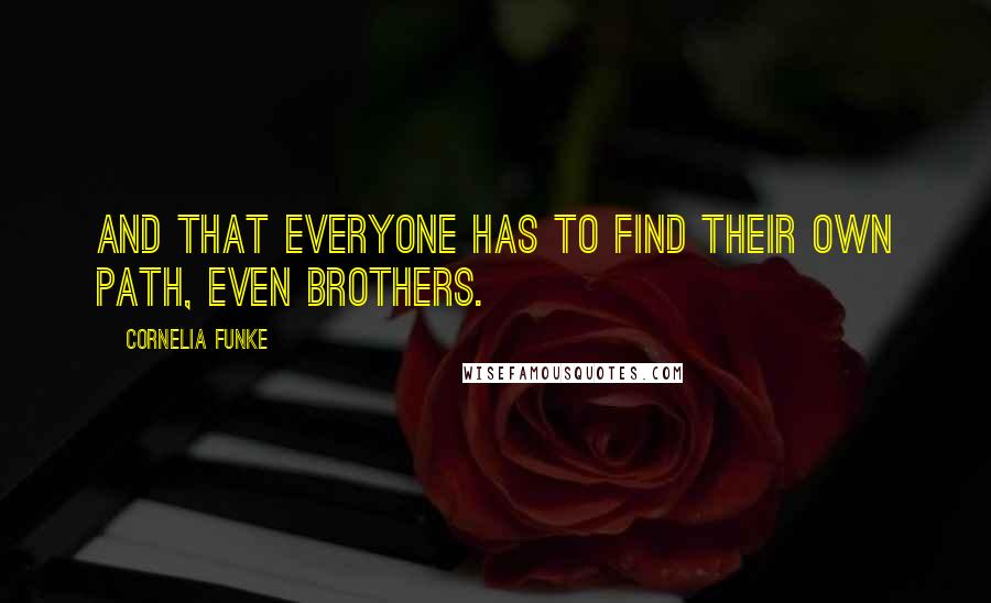 Cornelia Funke Quotes: And that everyone has to find their own path, even brothers.