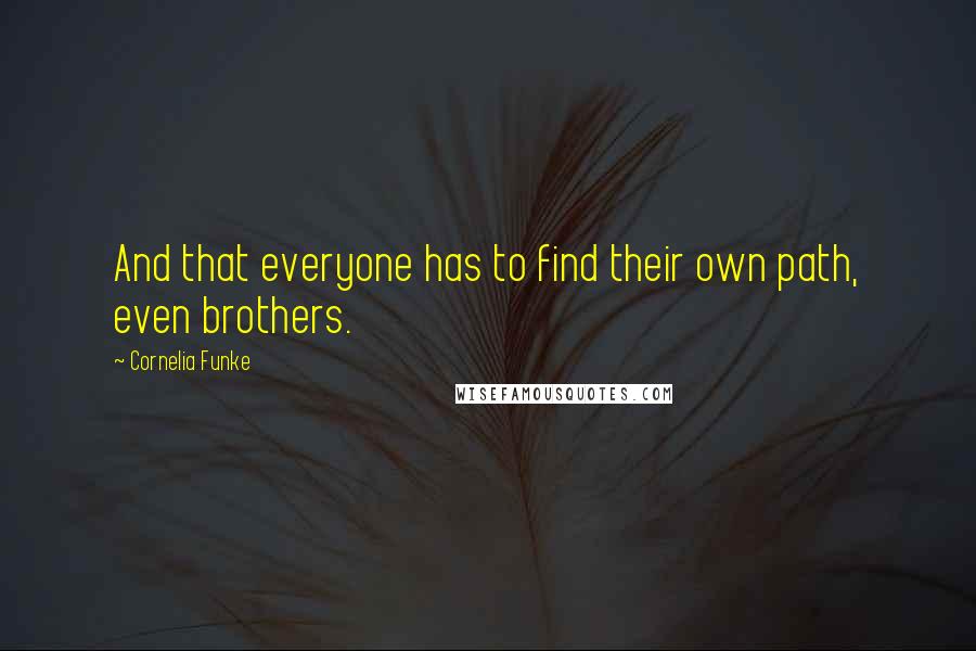Cornelia Funke Quotes: And that everyone has to find their own path, even brothers.