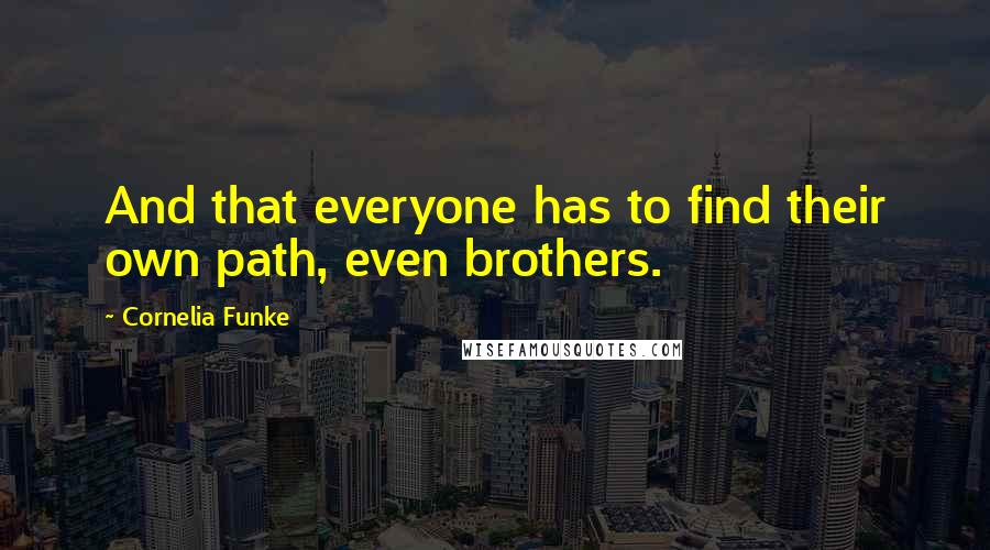 Cornelia Funke Quotes: And that everyone has to find their own path, even brothers.