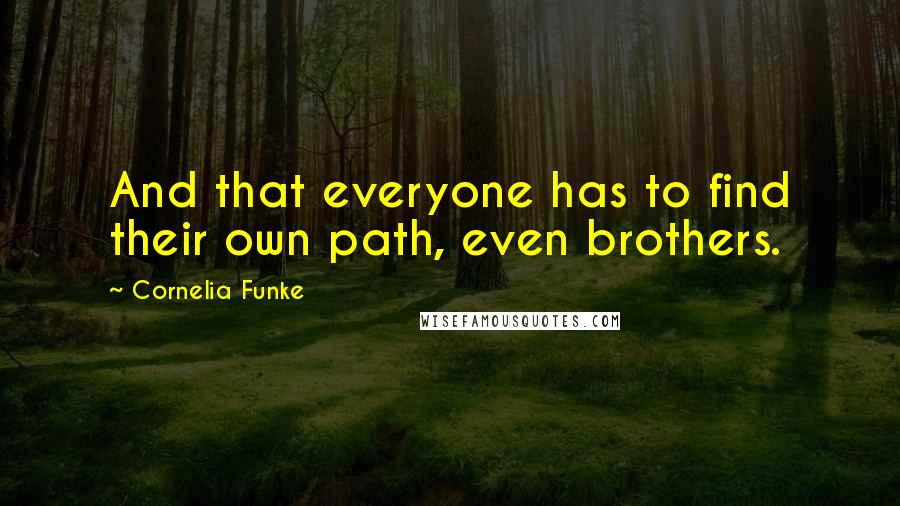 Cornelia Funke Quotes: And that everyone has to find their own path, even brothers.