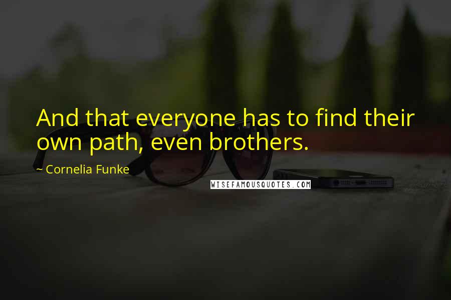 Cornelia Funke Quotes: And that everyone has to find their own path, even brothers.