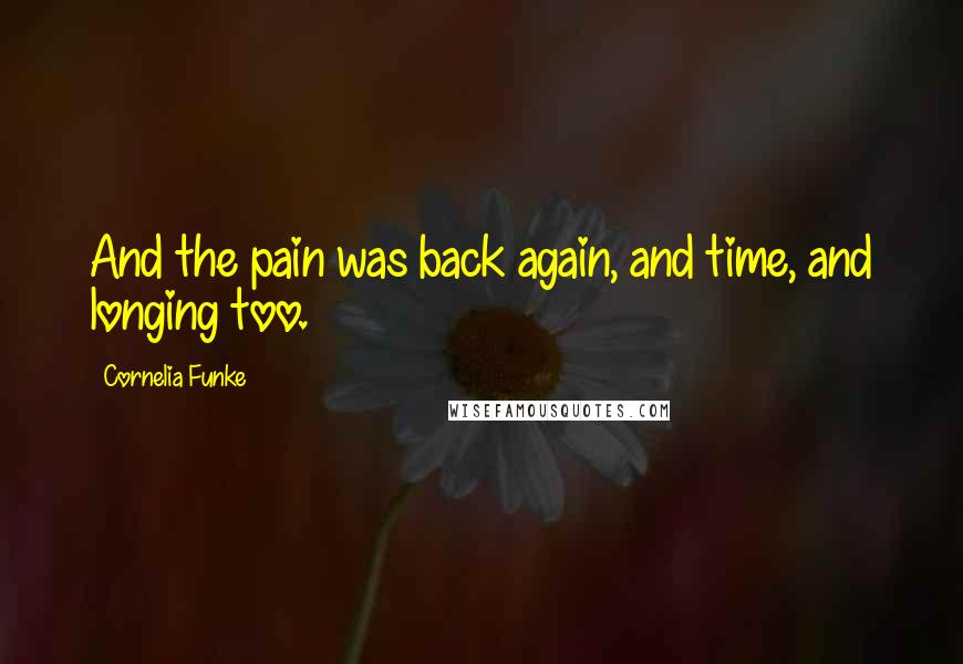 Cornelia Funke Quotes: And the pain was back again, and time, and longing too.