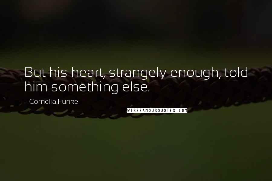 Cornelia Funke Quotes: But his heart, strangely enough, told him something else.