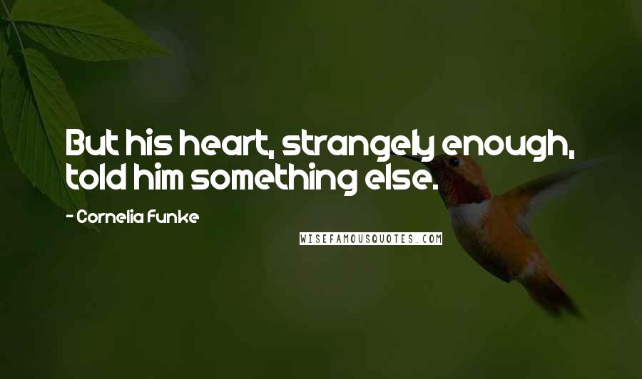 Cornelia Funke Quotes: But his heart, strangely enough, told him something else.