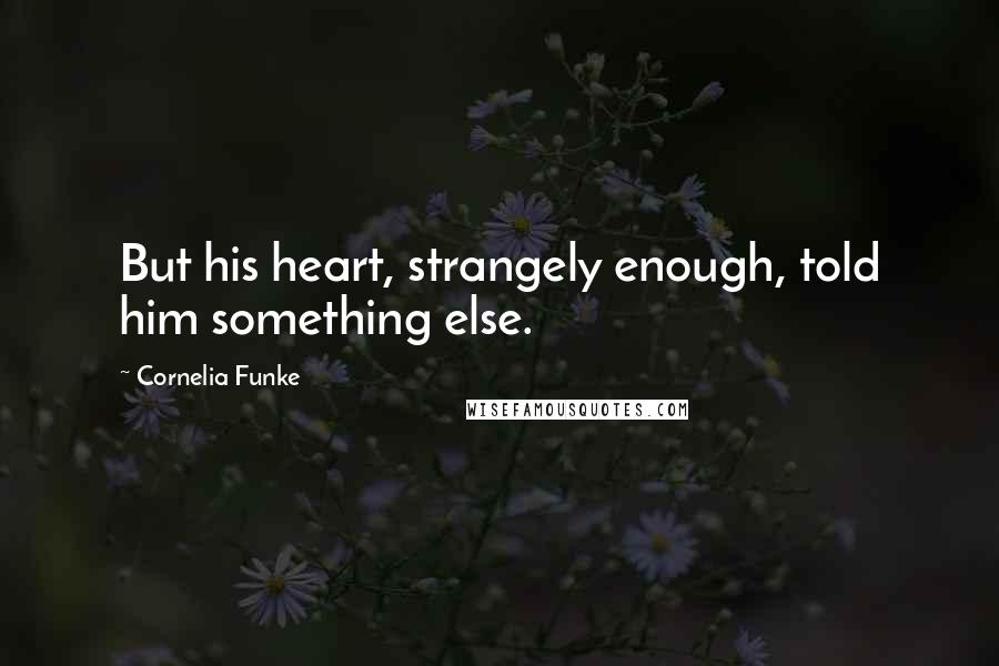 Cornelia Funke Quotes: But his heart, strangely enough, told him something else.