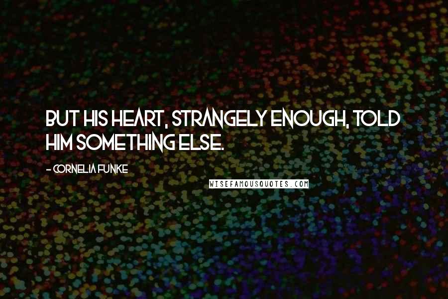 Cornelia Funke Quotes: But his heart, strangely enough, told him something else.