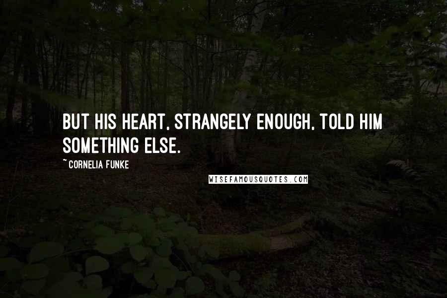 Cornelia Funke Quotes: But his heart, strangely enough, told him something else.