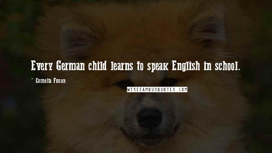 Cornelia Funke Quotes: Every German child learns to speak English in school.