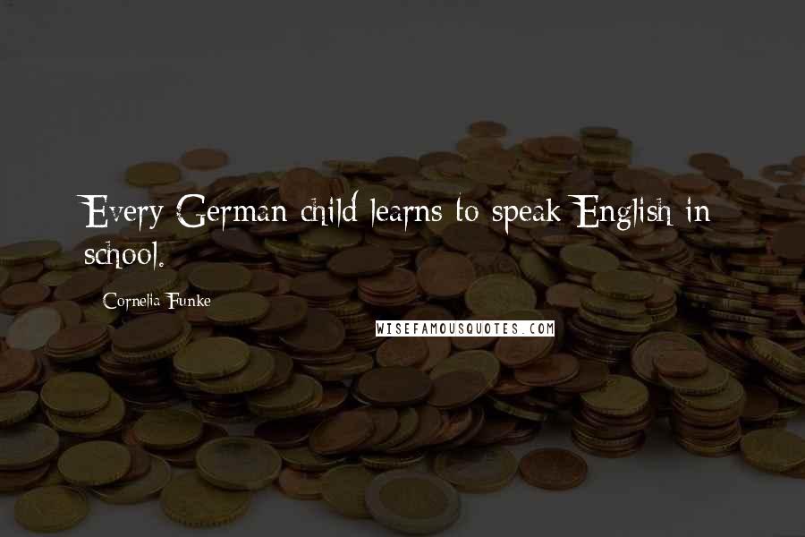 Cornelia Funke Quotes: Every German child learns to speak English in school.