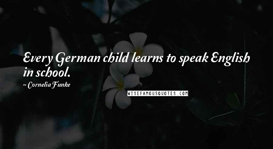 Cornelia Funke Quotes: Every German child learns to speak English in school.