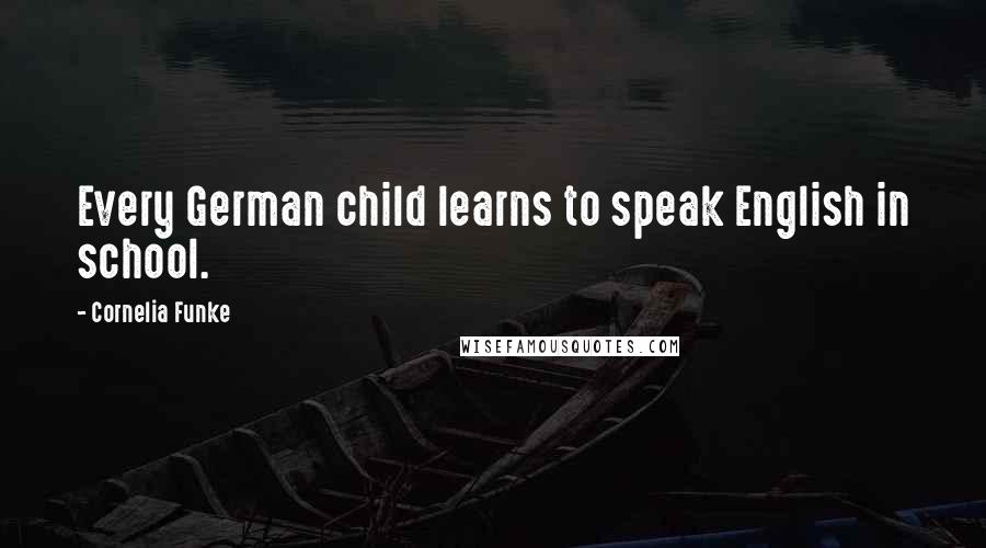 Cornelia Funke Quotes: Every German child learns to speak English in school.