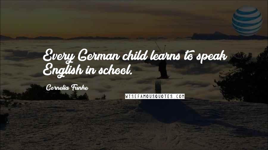 Cornelia Funke Quotes: Every German child learns to speak English in school.