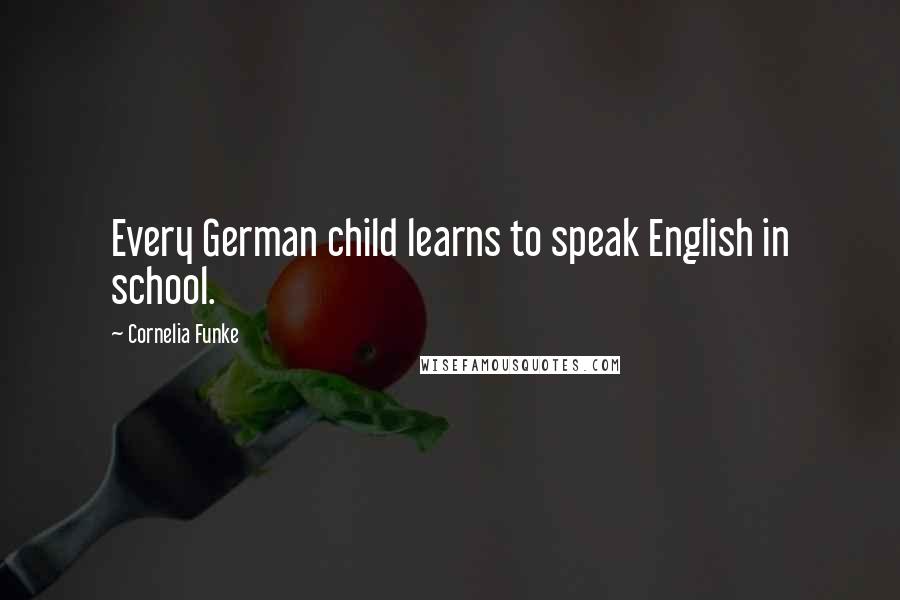 Cornelia Funke Quotes: Every German child learns to speak English in school.