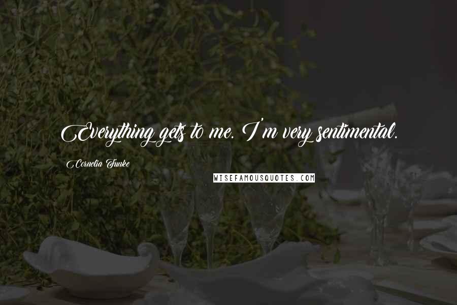 Cornelia Funke Quotes: Everything gets to me. I'm very sentimental.