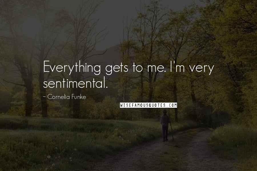 Cornelia Funke Quotes: Everything gets to me. I'm very sentimental.