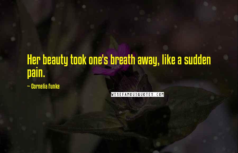 Cornelia Funke Quotes: Her beauty took one's breath away, like a sudden pain.