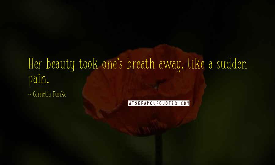 Cornelia Funke Quotes: Her beauty took one's breath away, like a sudden pain.