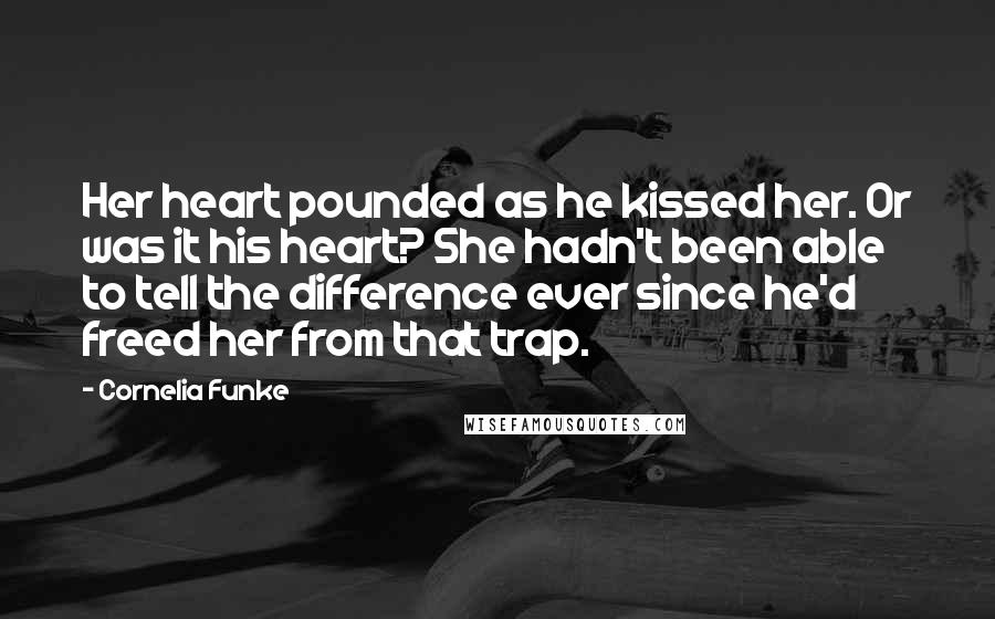 Cornelia Funke Quotes: Her heart pounded as he kissed her. Or was it his heart? She hadn't been able to tell the difference ever since he'd freed her from that trap.