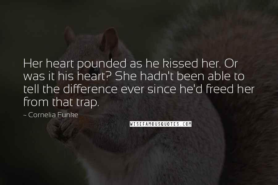 Cornelia Funke Quotes: Her heart pounded as he kissed her. Or was it his heart? She hadn't been able to tell the difference ever since he'd freed her from that trap.