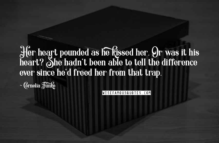 Cornelia Funke Quotes: Her heart pounded as he kissed her. Or was it his heart? She hadn't been able to tell the difference ever since he'd freed her from that trap.