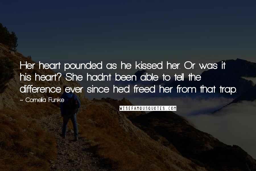 Cornelia Funke Quotes: Her heart pounded as he kissed her. Or was it his heart? She hadn't been able to tell the difference ever since he'd freed her from that trap.