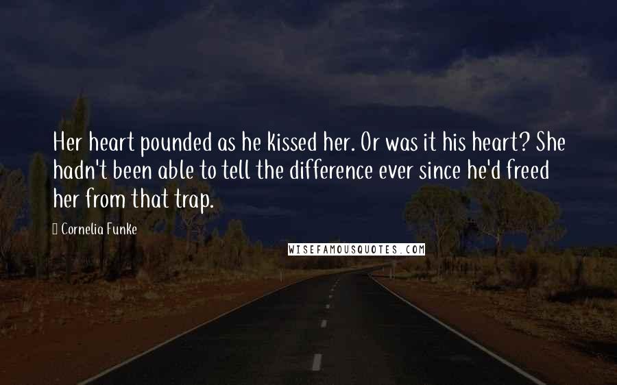 Cornelia Funke Quotes: Her heart pounded as he kissed her. Or was it his heart? She hadn't been able to tell the difference ever since he'd freed her from that trap.
