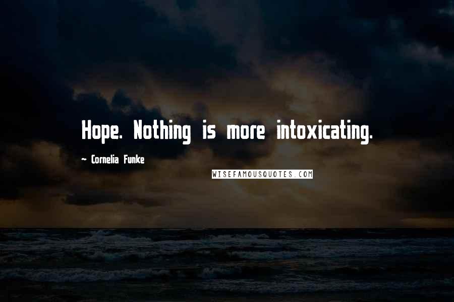 Cornelia Funke Quotes: Hope. Nothing is more intoxicating.
