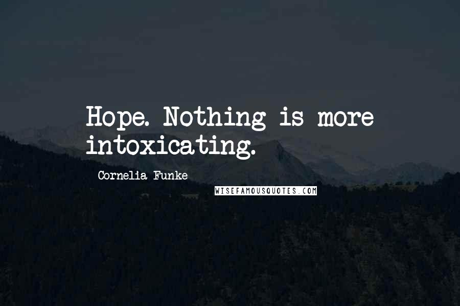 Cornelia Funke Quotes: Hope. Nothing is more intoxicating.
