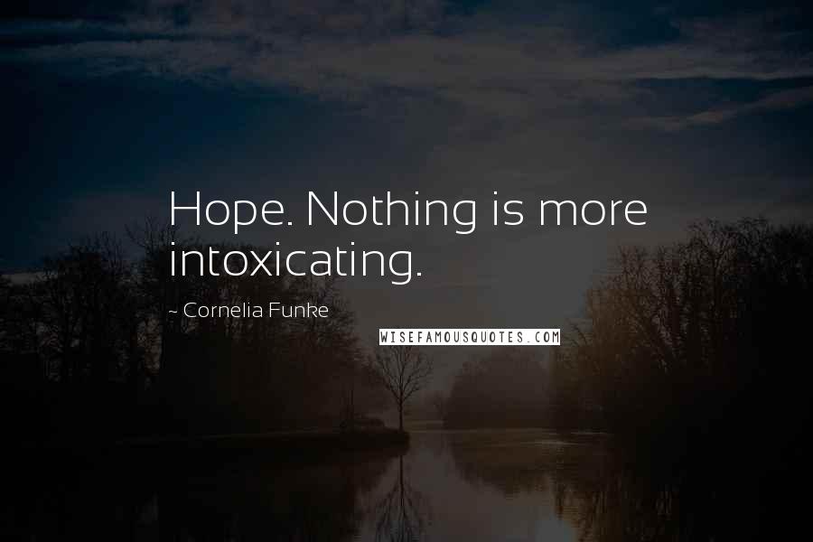 Cornelia Funke Quotes: Hope. Nothing is more intoxicating.