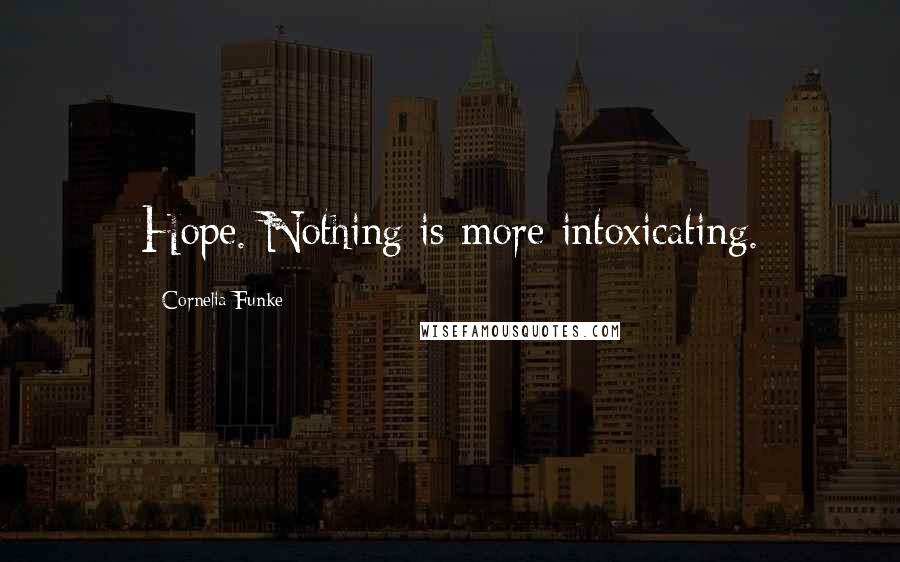 Cornelia Funke Quotes: Hope. Nothing is more intoxicating.