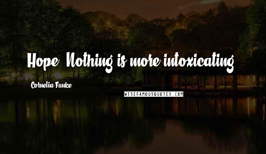 Cornelia Funke Quotes: Hope. Nothing is more intoxicating.